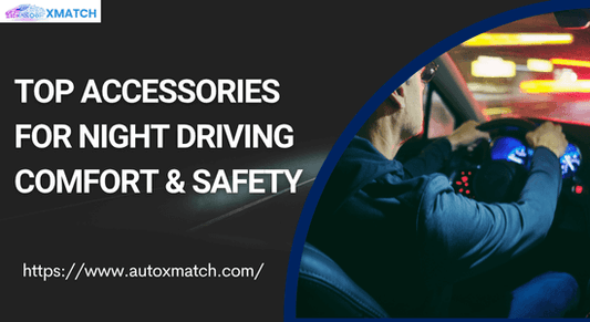 Top Accessories for Night Driving Comfort & Safety - Autoxmatch